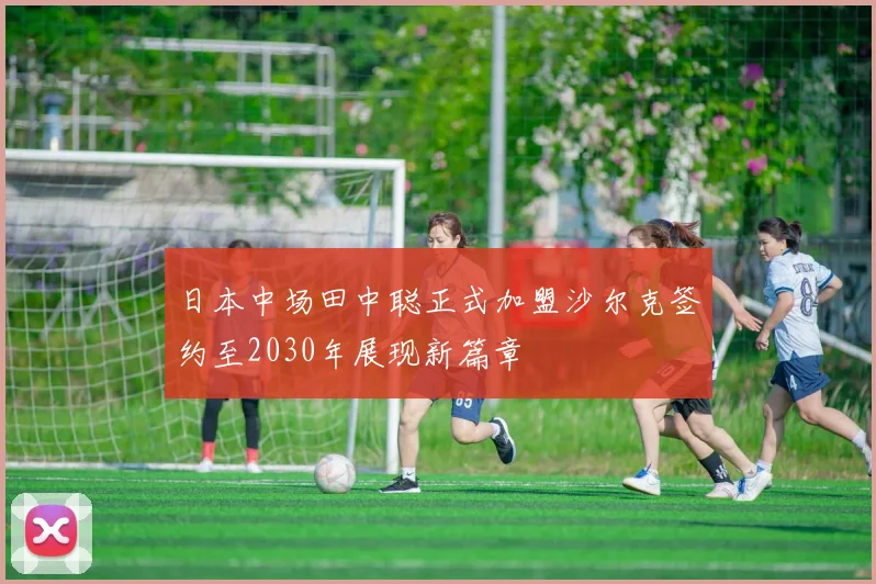 日本中场田中聪正式加盟沙尔克签约至2030年展现新篇章