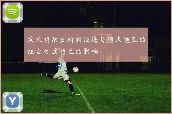 埃文特纳分析利拉德与阿夫迪亚的组合对波特兰的影响