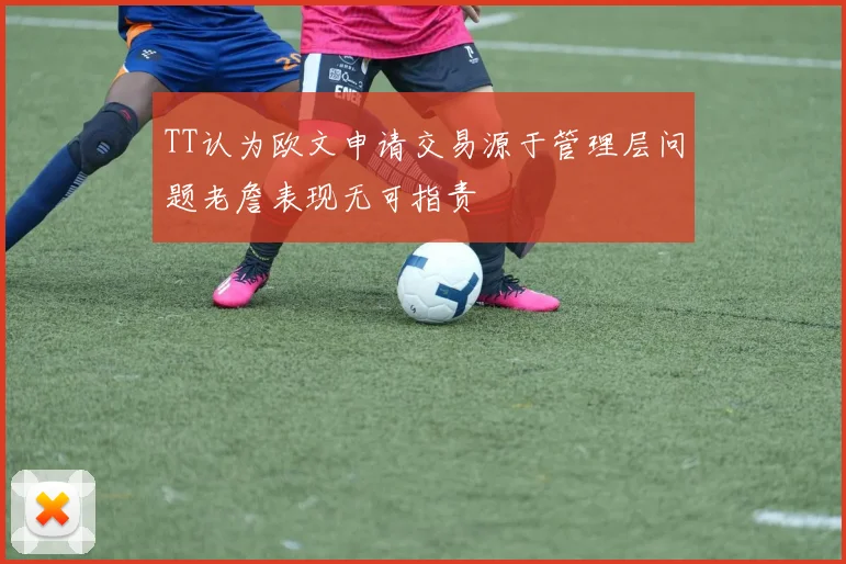 TT认为欧文申请交易源于管理层问题老詹表现无可指责
